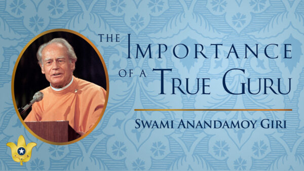 The Importance of a True Guru by Swami Anandamoy Giri