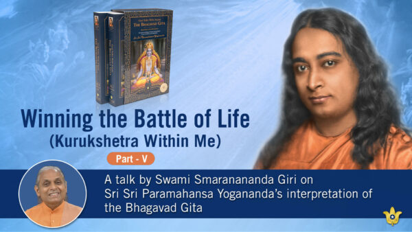 Winning the Battle of Life (Kurukshetra Within Me) – Part V by Swami Smaranananda Giri