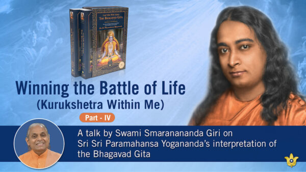 Winning the Battle of Life (Kurukshetra Within Me) – Part IV by Swami Smaranananda Giri